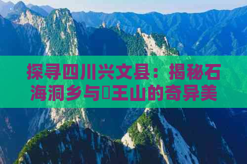 探寻四川兴文县：揭秘石海洞乡与僰王山的奇异美景