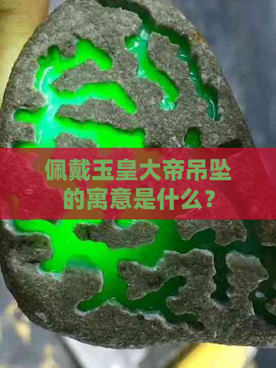 佩戴玉皇大帝吊坠的寓意是什么？