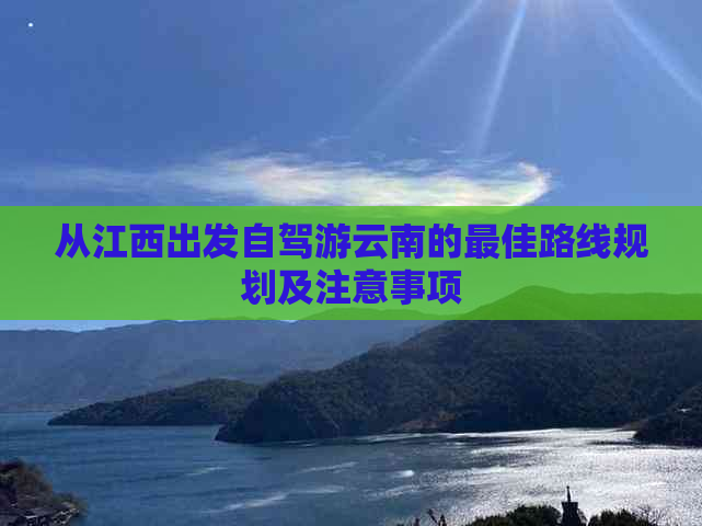 从江西出发自驾游云南的更佳路线规划及注意事项