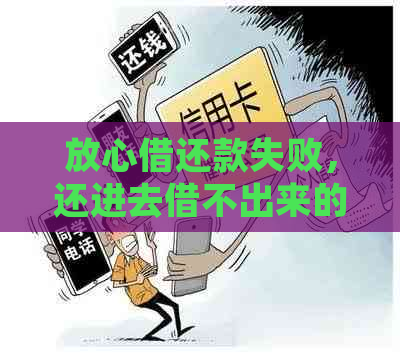 放心借还款失败，还进去借不出来的原因是什么？