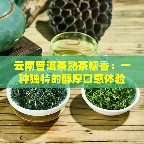 云南普洱茶熟茶糯香：一种独特的醇厚口感体验