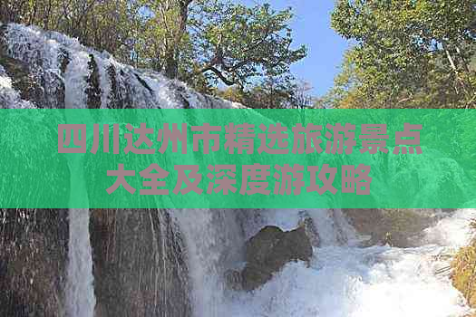 四川达州市精选旅游景点大全及深度游攻略