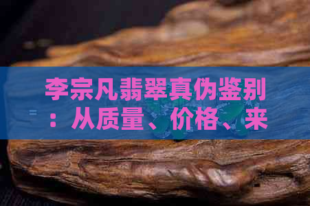 李宗凡翡翠真伪鉴别：从质量、价格、来源等多方面进行全面分析
