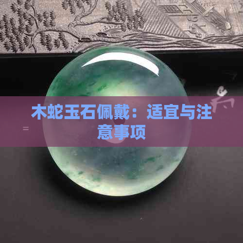 木蛇玉石佩戴：适宜与注意事项