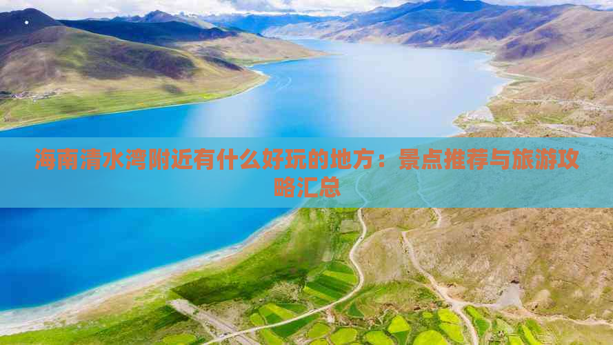 海南清水湾附近有什么好玩的地方：景点推荐与旅游攻略汇总