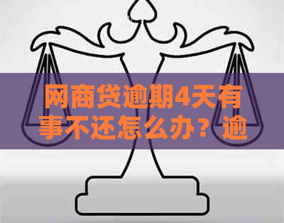 网商贷逾期4天有事不还怎么办？逾期后的影响与解决方法