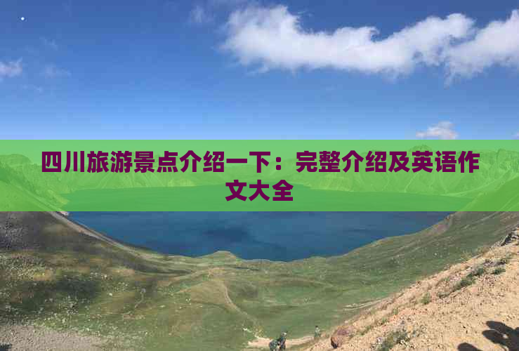 四川旅游景点介绍一下：完整介绍及英语作文大全