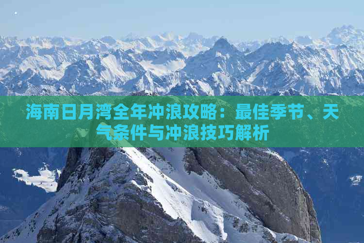 海南日月湾全年冲浪攻略：更佳季节、天气条件与冲浪技巧解析