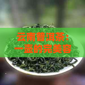 云南普洱茶：一壶的完美容量是几毫升？了解你的独特饮茶体验！