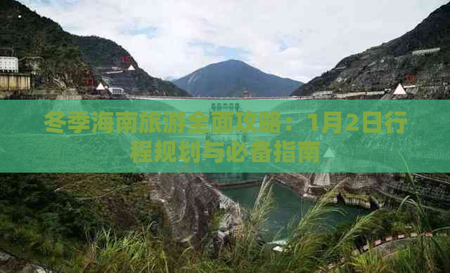 冬季海南旅游全面攻略：1月2日行程规划与必备指南