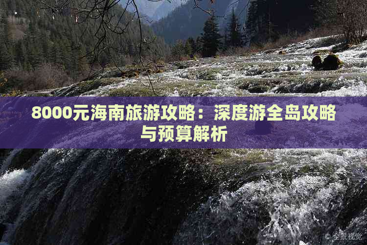 8000元海南旅游攻略：深度游全岛攻略与预算解析