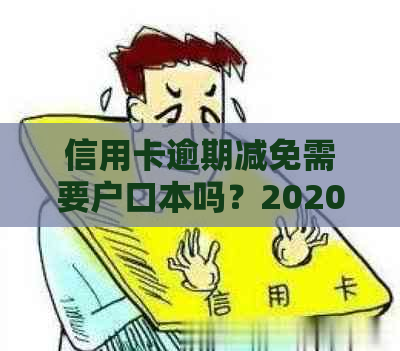 信用卡逾期减免需要户口本吗？2020年标准是什么？