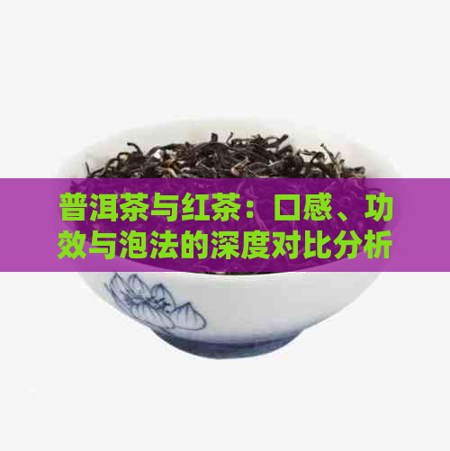 普洱茶与红茶：口感、功效与泡法的深度对比分析