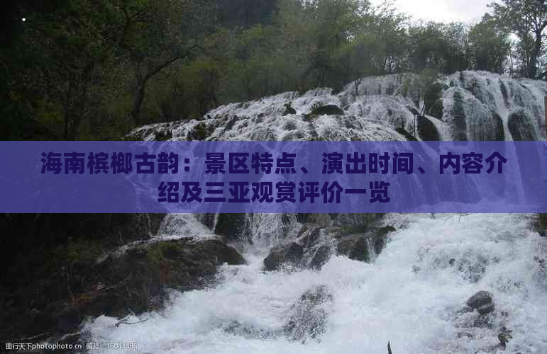 海南槟榔古韵：景区特点、演出时间、内容介绍及三亚观赏评价一览