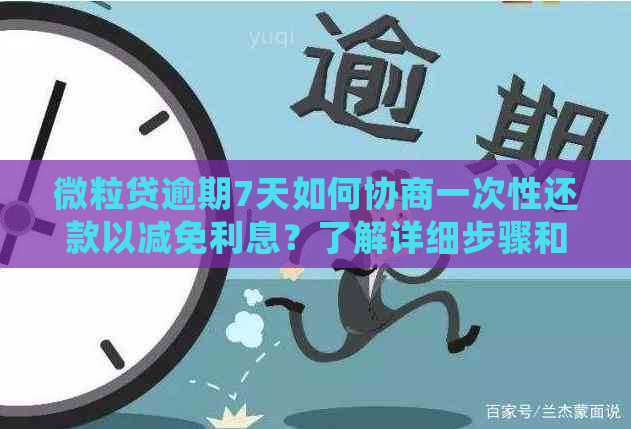 微粒贷逾期7天如何协商一次性还款以减免利息？了解详细步骤和策略