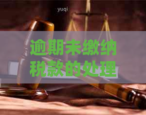 逾期未缴纳税款的处理方法及可能的影响：如何应对？