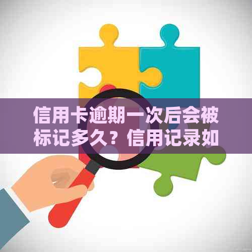 信用卡逾期一次后会被标记多久？信用记录如何恢复？了解详细情况和解决方法