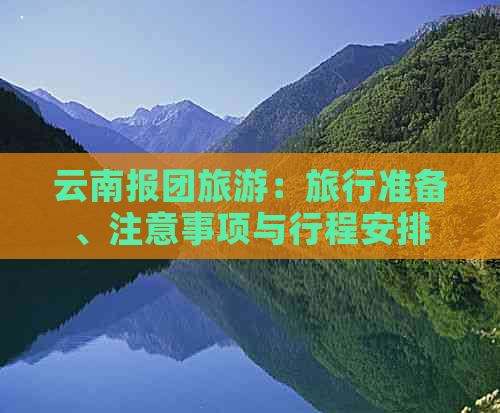 云南报团旅游：旅行准备、注意事项与行程安排