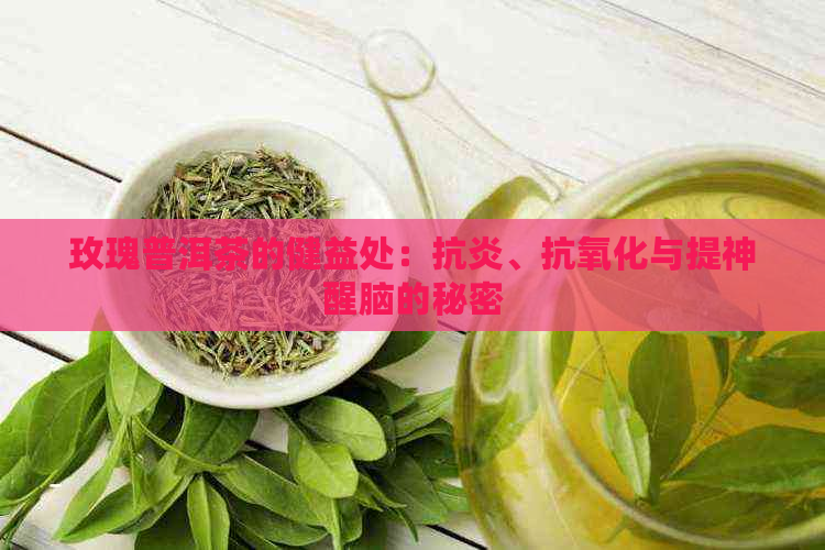 玫瑰普洱茶的健益处：抗炎、抗氧化与提神醒脑的秘密