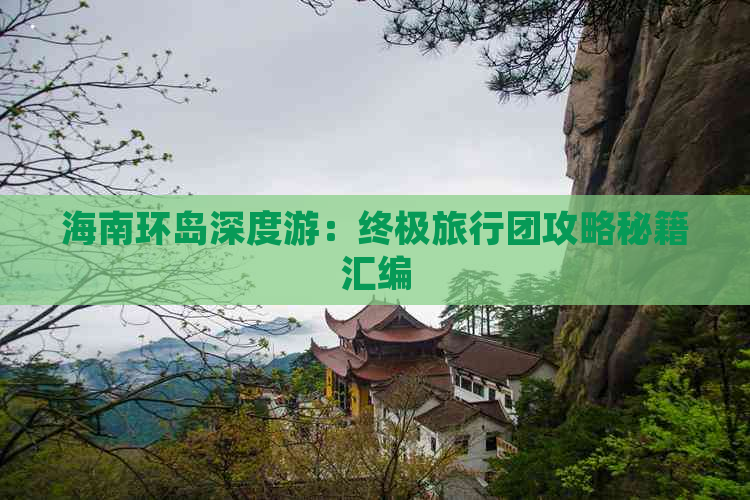 海南环岛深度游：终极旅行团攻略秘籍汇编