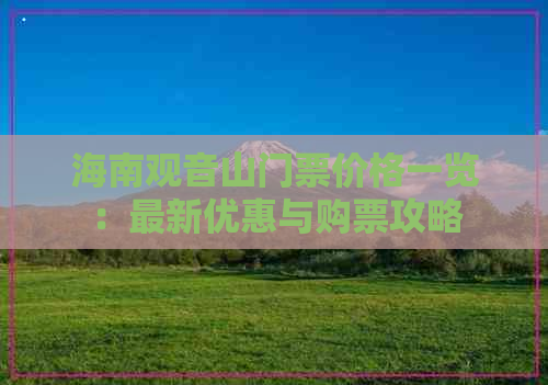 海南观音山门票价格一览：最新优惠与购票攻略