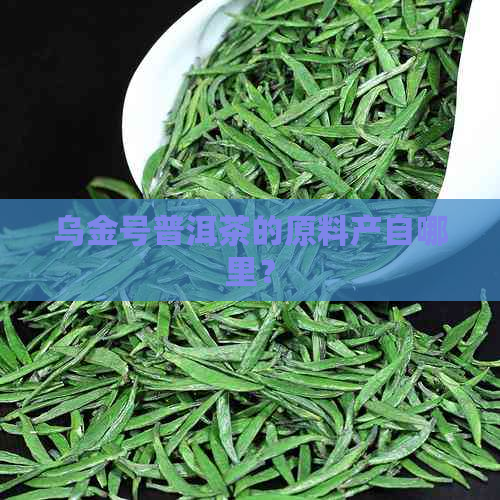 乌金号普洱茶的原料产自哪里？