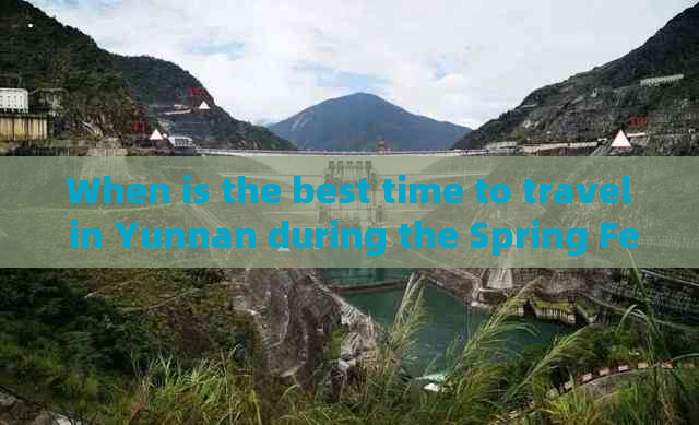 When is the best time to travel in Yunnan during the Spring Festival?