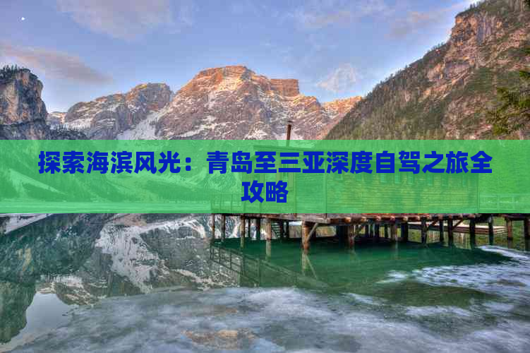 探索海滨风光：青岛至三亚深度自驾之旅全攻略