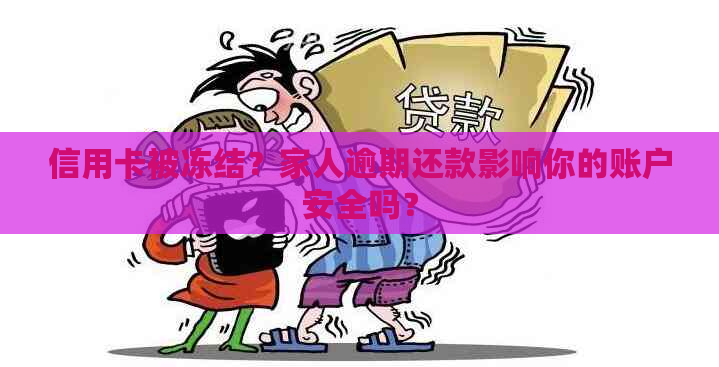 信用卡被冻结？家人逾期还款影响你的账户安全吗？