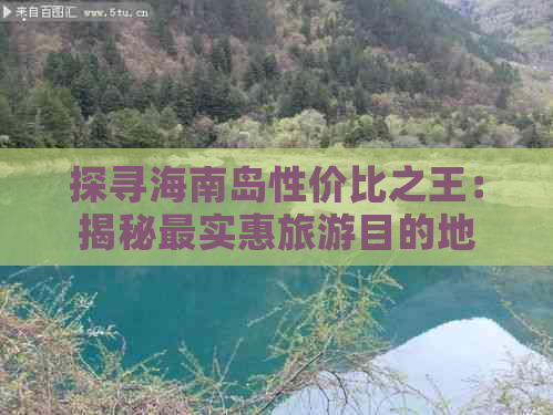 探寻海南岛性价比之王：揭秘最实惠旅游目的地