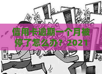 信用卡逾期一个月被停了怎么办？2021年信用卡逾期一个月后如何恢复使用