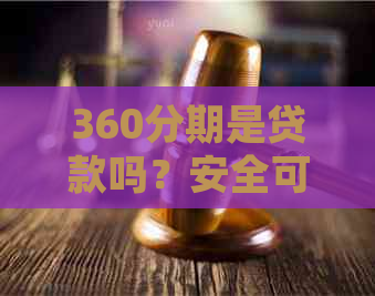 360分期是贷款吗？安全可靠吗？360分期属于网贷还是贷款平台？