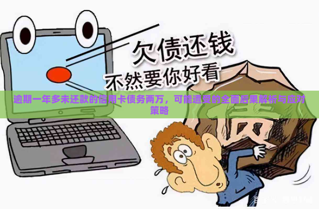 逾期一年多未还款的信用卡债务两万，可能遭受的全面后果解析与应对策略