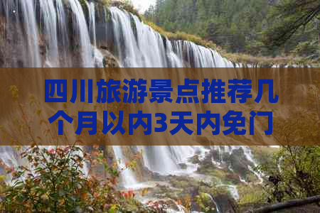 四川旅游景点推荐几个月以内3天内免门票热门景点