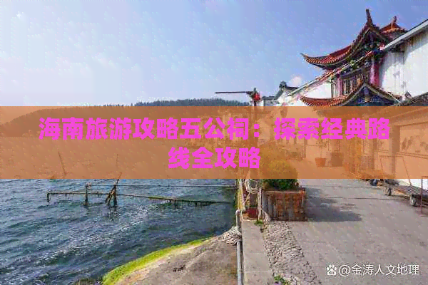 海南旅游攻略五公祠：探索经典路线全攻略