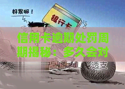 信用卡逾期处罚周期揭秘：多久会对客户进行监控及可能的处罚措