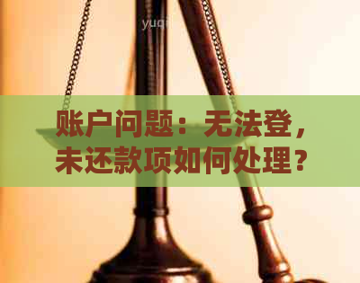 账户问题：无法登，未还款项如何处理？