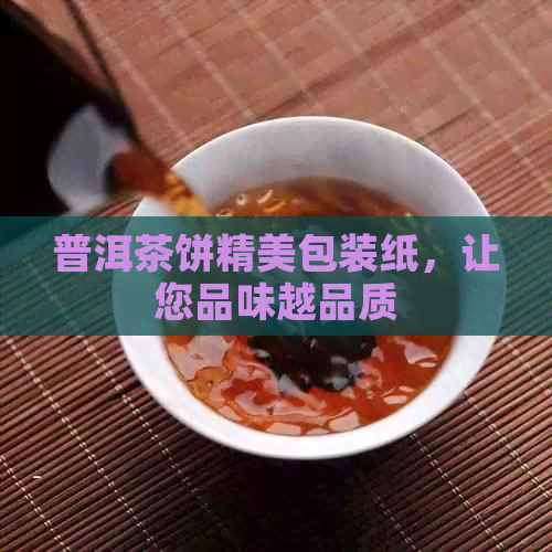 普洱茶饼精美包装纸，让您品味越品质