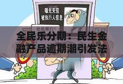 全民乐分期：民生金融产品逾期潮引发法律诉讼挑战