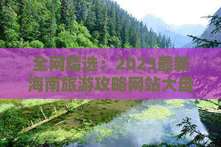 全网精选：2023最新海南旅游攻略网站大盘点，满足你的所有出行需求