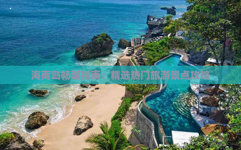 海南岛畅游指南：精选热门旅游景点攻略