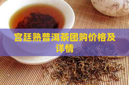 宫廷熟普洱茶团购价格及详情