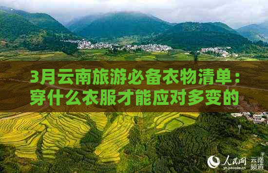 3月云南旅游必备衣物清单：穿什么衣服才能应对多变的天气和景色？