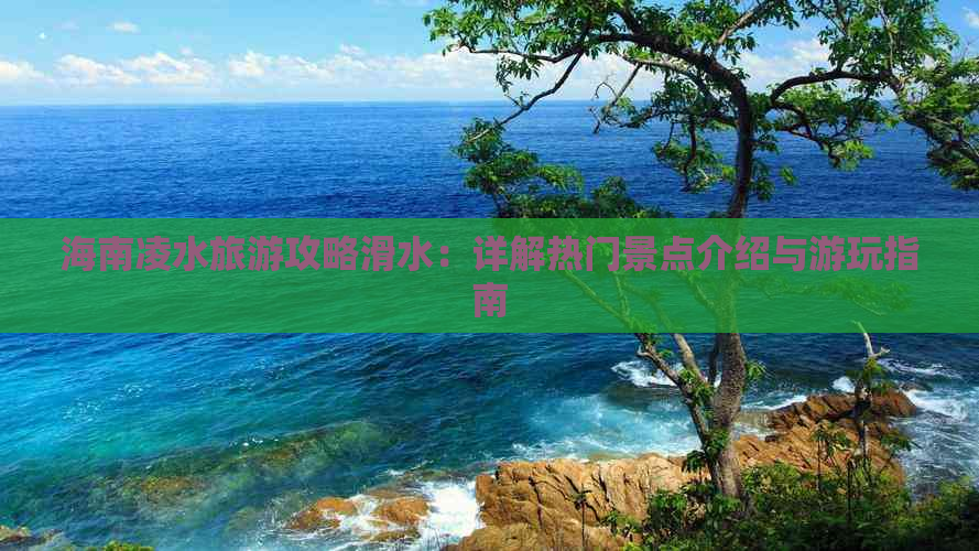 海南凌水旅游攻略滑水：详解热门景点介绍与游玩指南