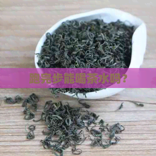 跑完步能喝茶水吗？