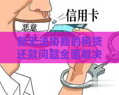 新无法协商的网贷还款问题全面解决指南，让您轻松应对困境！