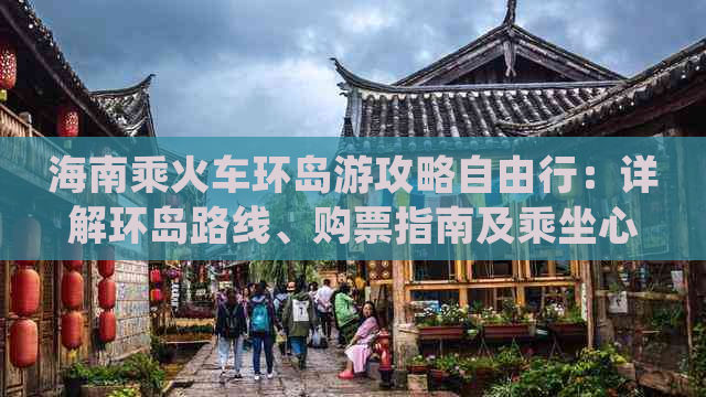 海南乘火车环岛游攻略自由行：详解环岛路线、购票指南及乘坐心得