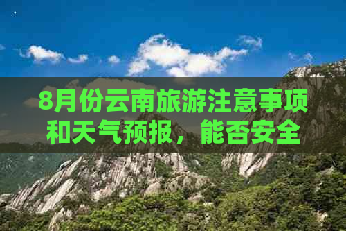 8月份云南旅游注意事项和天气预报，能否安全游览？