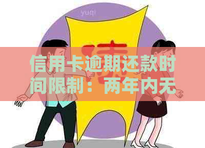 信用卡逾期还款时间限制：两年内无逾期是否算逾期？解答及影响因素分析