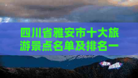 四川省雅安市十大旅游景点名单及排名一览